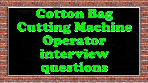 Cotton Bag Cutting Machine Operator interview questions