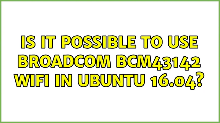 Ubuntu: Is it possible to use Broadcom BCM43142 wifi in Ubuntu 16.04? (2 Solutions!!)