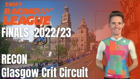 Zwift Racing League Finals // Glasgow Crit Circuit Recon