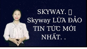 Skyway LỪA ĐẢO NHƯ THẾ NÀY ĐÂY???!!!