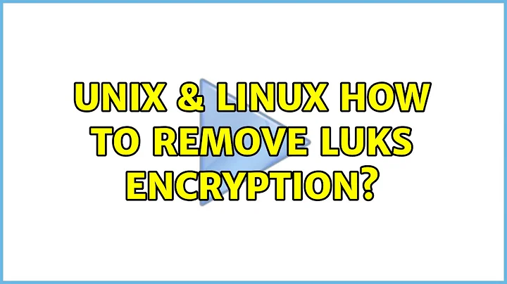 Unix & Linux: How to remove LUKS encryption? (2 Solutions!!)
