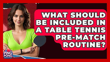 What Should Be Included In A Table Tennis Pre-Match Routine? - Ping Pong Prodigy