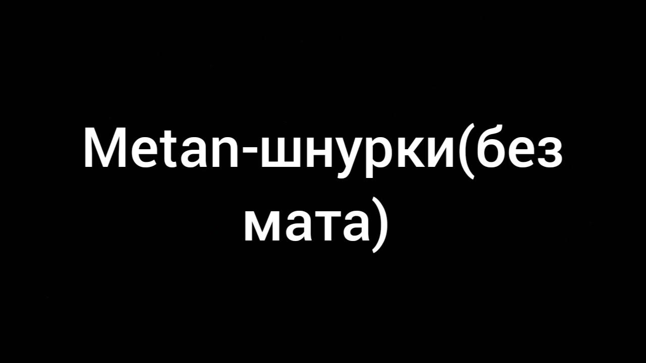 Метана шнурки без матов. Метана шнурки без матов. Песня шнурки метан. Метана шнурки без матов. Метана шнурки без матов.