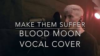 Make Them Suffer - Blood Moon ( Vocal Cover )