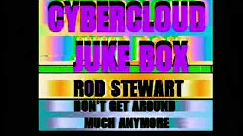 CYBERCLOUD JUKE BOX .....ROD STEWART  ....DON:T GET AROUND MUCH ANYMORE