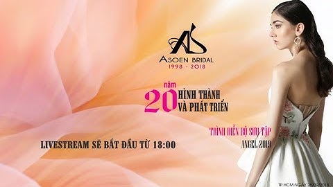 Trình diễn “BST ANGEL 2019” Sự kiện Kỷ niệm 20 năm Thương Hiệu Asoẻn Bridal(1998-2018).
