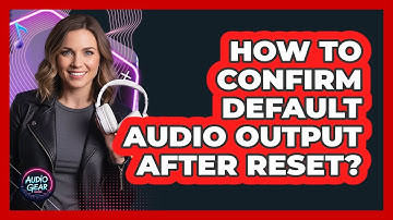 How To Confirm Default Audio Output After Reset?