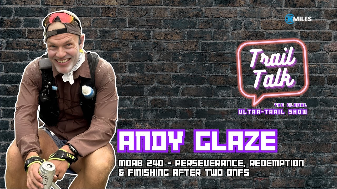 Moab 240 – Andy Glaze on Perseverance, Redemption & Finishing After Two DNFs