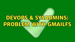 DevOps & SysAdmins: Problem with gmailfs (2 Solutions!!)