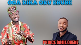 OGA DIKA ORU EBUBE || PRINCE GOZIE OKEKE