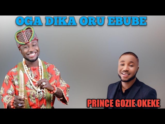 OGA DIKA ORU EBUBE || PRINCE GOZIE OKEKE class=