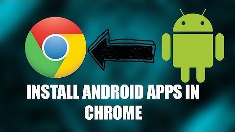 Install Android Apps in Google Chrome Web browser