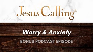 [BONUS] Worry & Anxiety | Jesus Calling Podcast