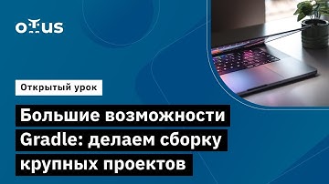 Большие возможности Gradle: делаем сборку крупных проектов // Kotlin Backend Developer. Professional