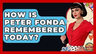 How Is Peter Fonda Remembered Today? - I'm a 60s Baby