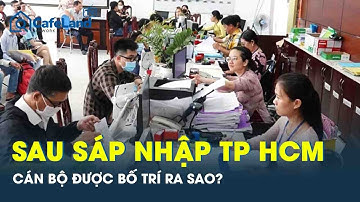 Sáp nhập TPHCM, Bình Dương và Bà Rịa - Vũng Tàu, cán bộ được bố trí ra sao? | CafeLand