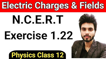 Physics N.C.E.R.T exercise 1.22 class 12th | exercise 1.22 class 12th physics