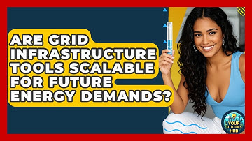 Are Grid Infrastructure Tools Scalable for Future Energy Demands? - Your Utilities Hub