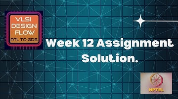 WeeK 12 | VLSI Design Flow : RTL to GDS by Sneh Saurabh | 2024 Oct.