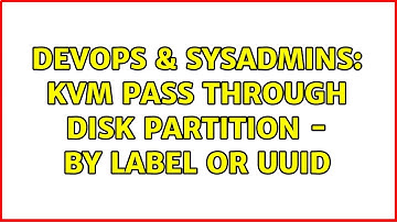 DevOps & SysAdmins: KVM Pass through disk Partition - By Label or UUID (2 Solutions!!)