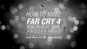 How To Make Far Cry 4 Run On Dual-Core Processors