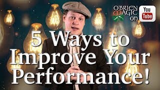 5 Tips to Improve your Performance | Advice for Magicians