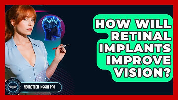 How Will Retinal Implants Improve Vision? - Neurotech Insight Pro