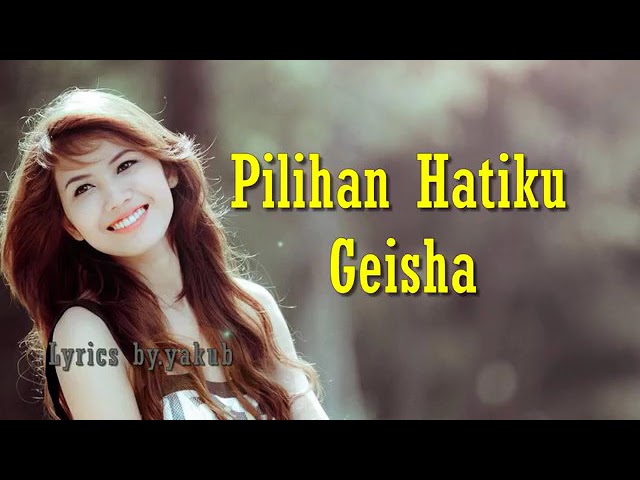 PILIHAN HATIKU !!!! GEISHA LYRIC class=