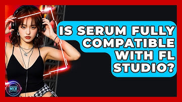 Is Serum Fully Compatible With FL Studio? - Electronic Mix Masters