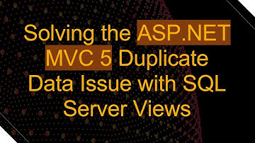 Solving the ASP.NET MVC 5 Duplicate Data Issue with SQL Server Views