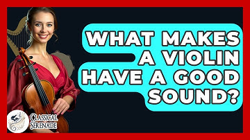 What Makes A Violin Have A Good Sound? - Classical Serenade