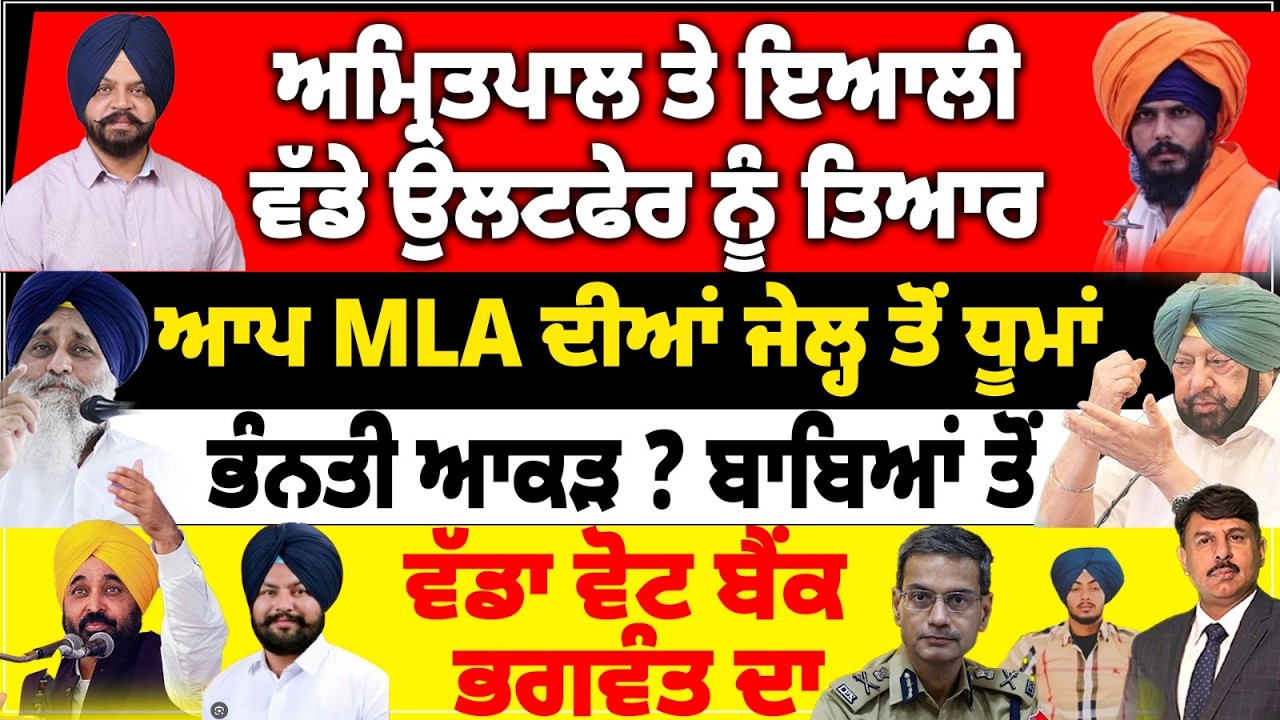ਅਮ੍ਰਿਤਪਾਲ ਤੇ ਇਆਲੀ ਉਲਟਫੇਰ ਨੂੰ ਤਿਆਰ | ਆਪ MLA ਦੀਆਂ ਜੇਲ੍ਹ ਤੋਂ ਧੂਮਾਂ | ਬਾਬਿਆਂ ਤੋਂ ਵੱਡਾ ਵੋਟ ਬੈਂਕ ਭਗਵੰਤ ਦਾ