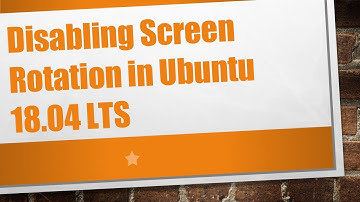 Disabling Screen Rotation in Ubuntu 18.04 LTS
