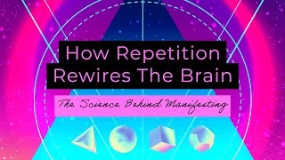 How Repetition Rewires The Brain - The Science Behind "Manifesting"