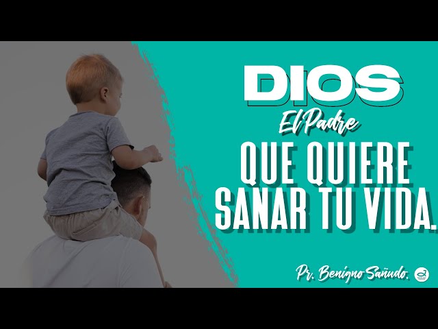 #4. Dios, el padre que quiere sanar tu vida | Pr. Benigno Sañudo.