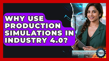 Why Use Production Simulations In Industry 4.0? - Industrial Tech Insights