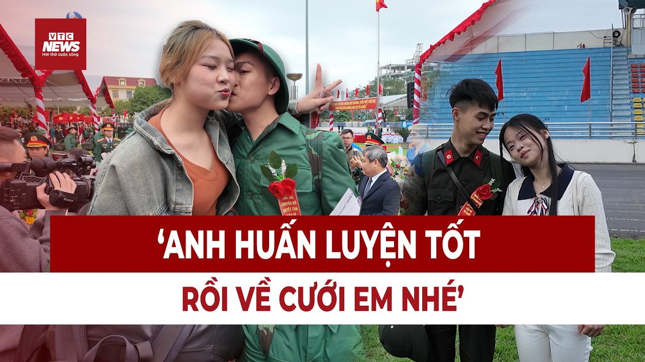 Chia tay tiễn người yêu nhập ngũ, cô gái nhắn nhủ: ‘Anh huấn luyện tốt rồi về cưới em’ | VTC News