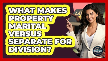 What Makes Property Marital Versus Separate For Division?