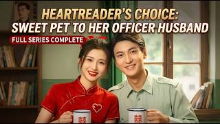 [📺FULL STORY] Heartreader's Choice: Sweet Pet to Her Officer Husband ✨💍 (Complete Series)
