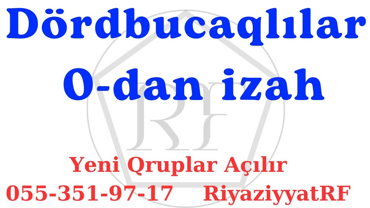 Dördbucaqlılar Tam izah RiyaziyyatRF Yeni Qruplara qeydiyyat  başladı 055-351-97-17