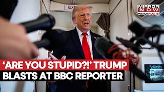 'Are You Stupid?!’ Trump Blasts BBC Reporter Over Russia Sanctions, Calls Network ‘Worst Of All’