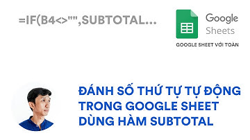 Đánh số thứ tự tự động trong Google Sheet bằng hàm Subtotal