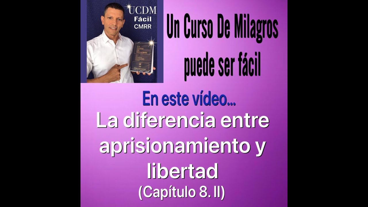 La diferencia entre aprisionamiento y libertad (8.II) UCDM FACIL CMRR