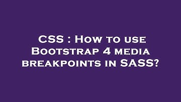 CSS : How to use Bootstrap 4 media breakpoints in SASS?