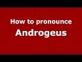 How to pronounce Androgeus (Greek/Greece) - PronounceNames.com