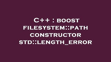 C++ : boost filesystem::path constructor std::length_error