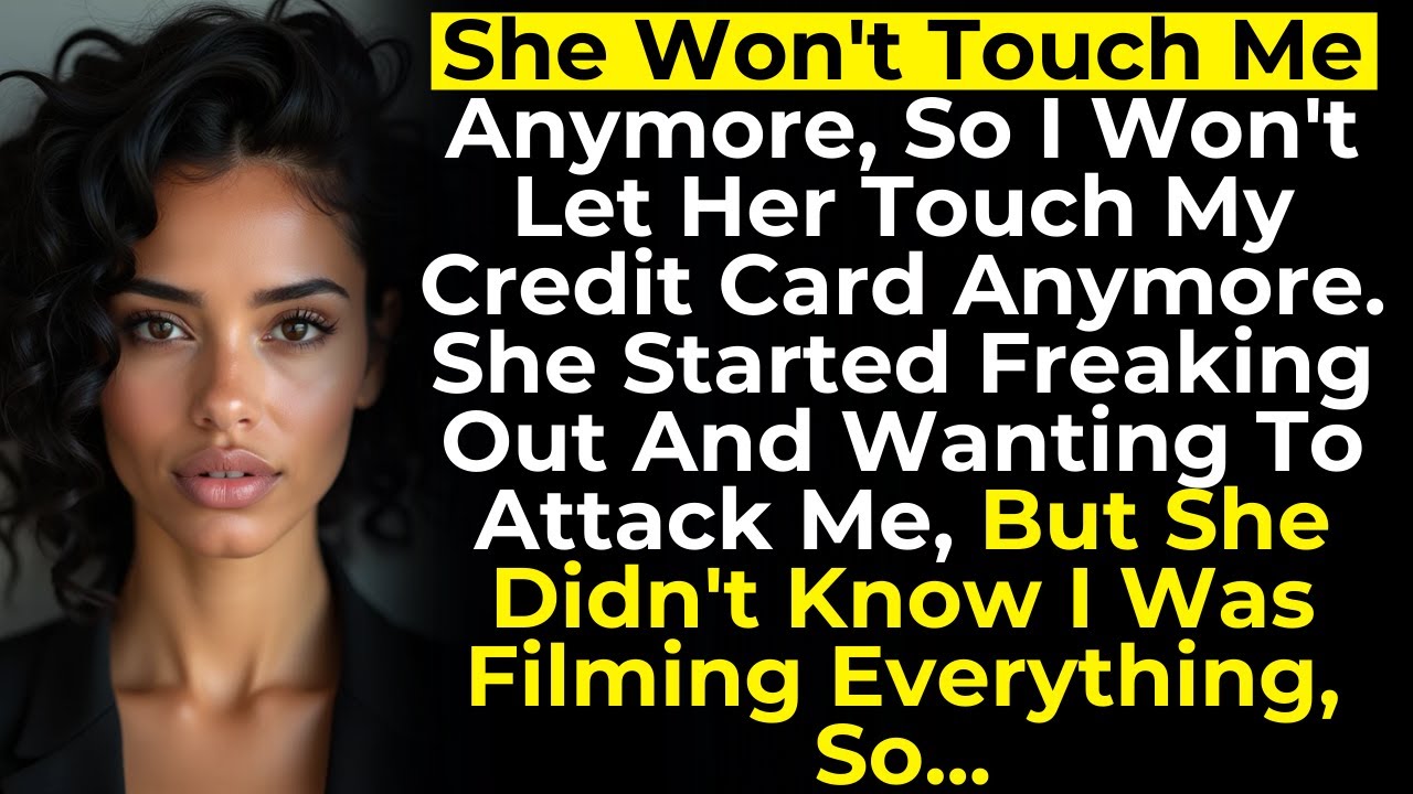 She Won't Touch Me Anymore, So I Won't Let Her Touch My Credit Card Anymore - She Freaked Out