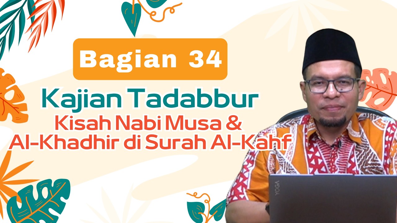 Kajian Tadabbur Kisah Nabi Musa & Al-Khadhir di Surah Al-Kahf Bagian 34
