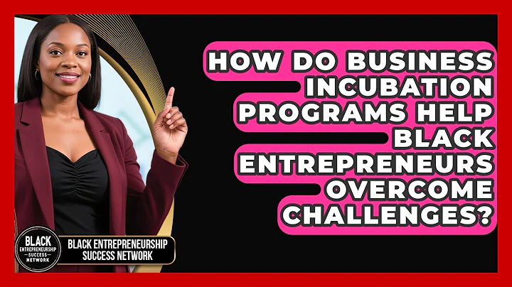 How Do Business Incubation Programs Help Black Entrepreneurs Overcome Challenges?