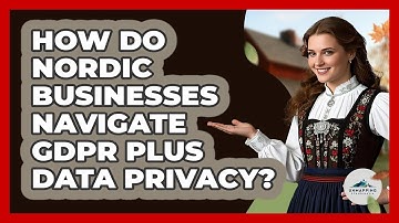 How Do Nordic Businesses Navigate GDPR Plus Data Privacy? - Unmapping Scandinavia